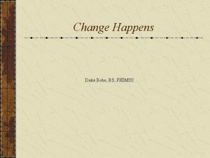 Change Happens Duke Rohe BS FHIMSS Copy Other