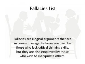 Fallacies List Fallacies are illogical arguments that are