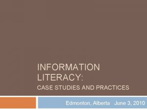 INFORMATION LITERACY CASE STUDIES AND PRACTICES Edmonton Alberta