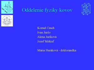 Oddelenie fyziky kovov Kornel Csach Ivan Juro Alena