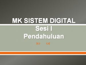 MK SISTEM DIGITAL Sesi I Pendahuluan Aturan Perkuliahan