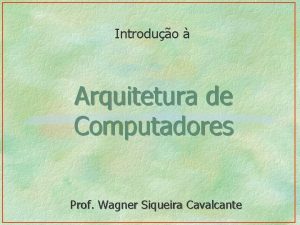 Introduo Arquitetura de Computadores Prof Wagner Siqueira Cavalcante