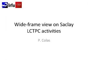Wideframe view on Saclay LCTPC activities P Colas