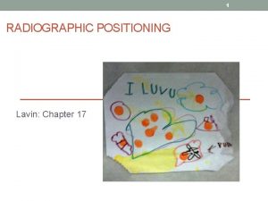 1 RADIOGRAPHIC POSITIONING Lavin Chapter 17 2 Learning