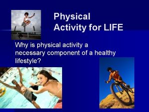 Physical Activity for LIFE Why is physical activity