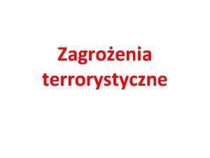 Zagroenia terrorystyczne Terroryzm jest to bezprawne uycie lub