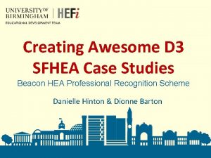 Creating Awesome D 3 SFHEA Case Studies Beacon