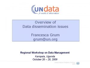 Overview of Data dissemination issues Francesca Grum grumun