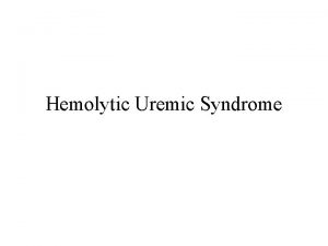 Hemolytic Uremic Syndrome Triad of thrombocytopenia microangiopathic hemolytic