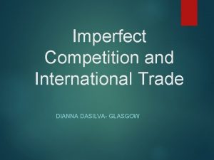 Imperfect Competition and International Trade DIANNA DASILVA GLASGOW