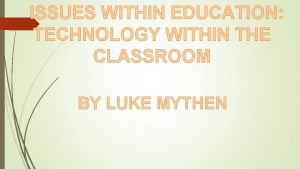 ISSUES WITHIN EDUCATION TECHNOLOGY WITHIN THE CLASSROOM BY