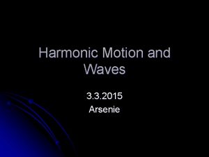 Harmonic Motion and Waves 3 3 2015 Arsenie