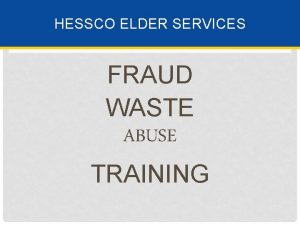 HESSCO ELDER SERVICES FRAUD WASTE ABUSE TRAINING WHY