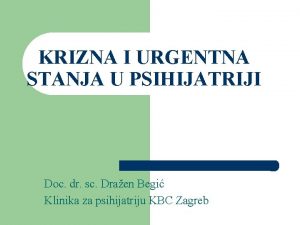 KRIZNA I URGENTNA STANJA U PSIHIJATRIJI Doc dr