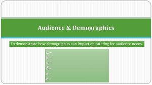 Audience Demographics To demonstrate how demographics can impact
