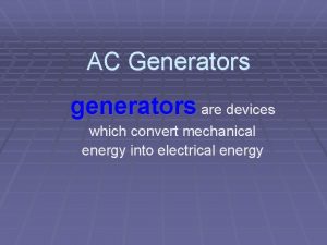 AC Generators generators are devices which convert mechanical