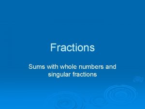 Fractions Sums with whole numbers and singular fractions