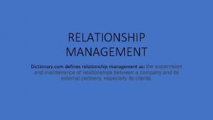 RELATIONSHIP MANAGEMENT Dictionary com defines relationship management as