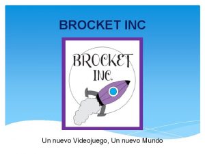 BROCKET INC Un nuevo Videojuego Un nuevo Mundo