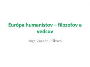 Eurpa humanistov filozofov a vedcov Mgr Zuzana Rikov