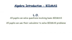 Algebra Introduction BIDMAS L O All pupils can