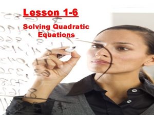 Lesson 1 6 Solving Quadratic Equations Objective Objective