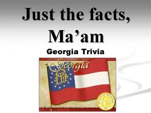 Just the facts Maam Georgia Trivia Does Georgia