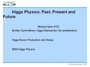 Higgs Physics Past Present and Future Michael Spira