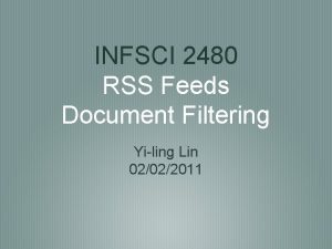 INFSCI 2480 RSS Feeds Document Filtering Yiling Lin