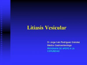 Litiasis Vesicular Dr Jorge Ivn Rodrguez Grndez Mdico