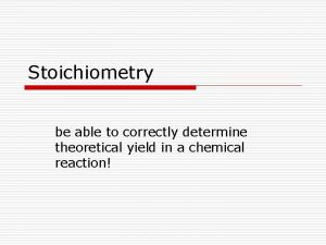 Stoichiometry be able to correctly determine theoretical yield