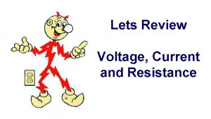 Lets Review Voltage Current and Resistance Voltage is
