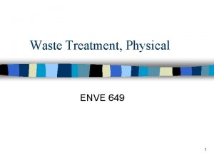 Waste Treatment Physical ENVE 649 1 Physical Separation