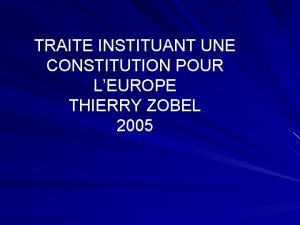 TRAITE INSTITUANT UNE CONSTITUTION POUR LEUROPE THIERRY ZOBEL