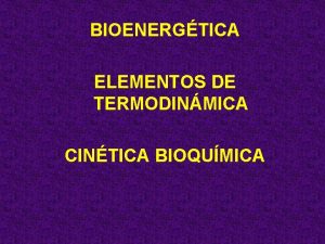 BIOENERGTICA ELEMENTOS DE TERMODINMICA CINTICA BIOQUMICA Lgica molecular