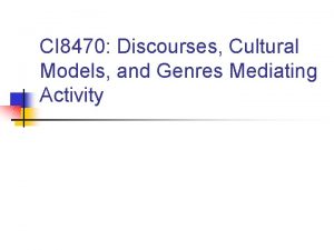 CI 8470 Discourses Cultural Models and Genres Mediating