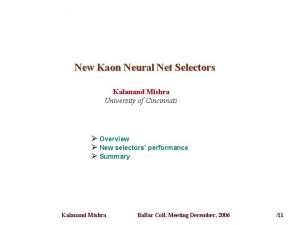 New Kaon Neural Net Selectors Kalanand Mishra University