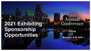 2021 Exhibiting Sponsorship Opportunities HFMAs 2021 Annual Conference