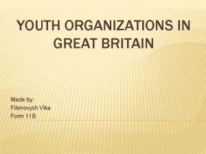 YOUTH ORGANIZATIONS IN GREAT BRITAIN Made by Filonovych