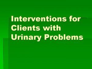 Interventions for Clients with Urinary Problems Cystitis Inflammation