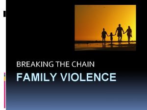 BREAKING THE CHAIN FAMILY VIOLENCE FAMILY VIOLENCE MOTHER