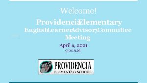 Welcome Providencia Elementary English Learner Advisory Committee Meeting