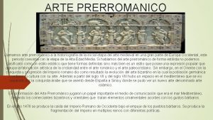 ARTE PRERROMANICO Llamamos arte prerromnico a la historiografa