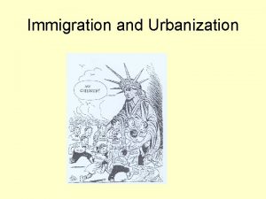 Immigration and Urbanization They came they saw they