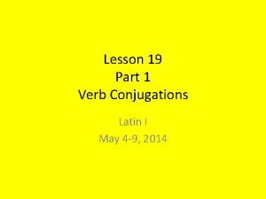 Lesson 19 Part 1 Verb Conjugations Latin I