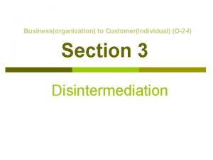 Businessorganization to Customerindividual O2 I Section 3 Disintermediation