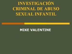 INVESTIGACIN CRIMINAL DE ABUSO SEXUAL INFANTIL MIKE VALENTINE