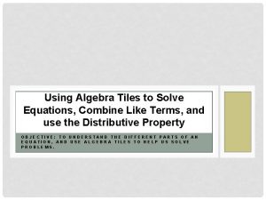 Using Algebra Tiles to Solve Equations Combine Like