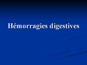 Hmorragies digestives Hmorragies digestives Urgence mdicochirurgicale n Circonstances