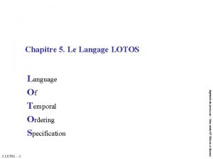 Chapitre 5 Le Langage LOTOS 5 LOTOS 1